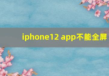 iphone12 app不能全屏